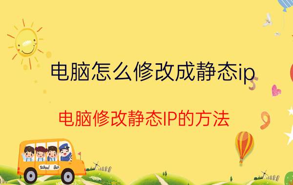 电脑怎么修改成静态ip 电脑修改静态IP的方法